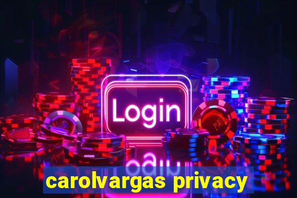 carolvargas privacy